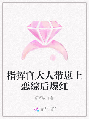 指挥官大人带崽上恋综后爆红